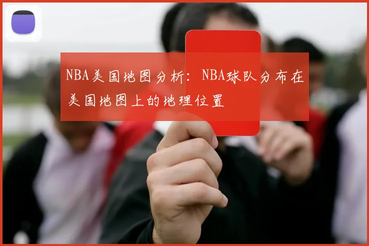 NBA美国地图分析：NBA球队分布在美国地图上的地理位置